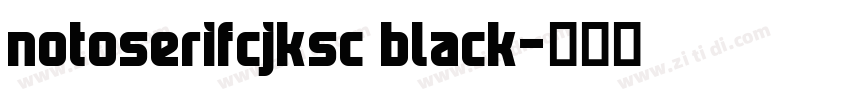 notoserifcjksc black字体转换 notoserifcjksc black字体转换